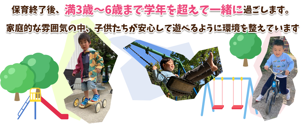 保育終了後、３～6歳まで学年を超えて一緒に過ごします。<br>
	  家庭的な雰囲気の中、子供たちが安心して遊べるように環境を整えています