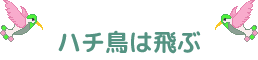 ハチ鳥は飛ぶ