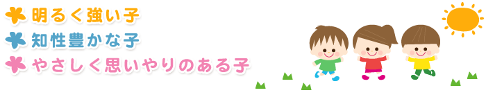 明るく強い子
 知性豊かな子 やさしく思いやりのある子