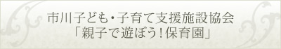 市川子ども・子育て支援施設協会 「親子で遊ぼう！保育園」