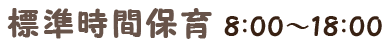 標準時間保育 8:00～18:00