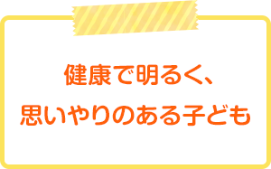  健康で明るく、思いやりのある子ども