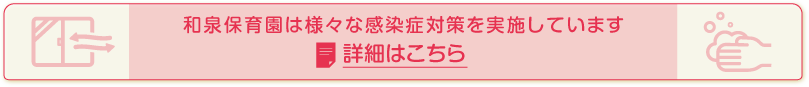 和泉保育園は様々な感染症対策を実施しています詳細はこちら