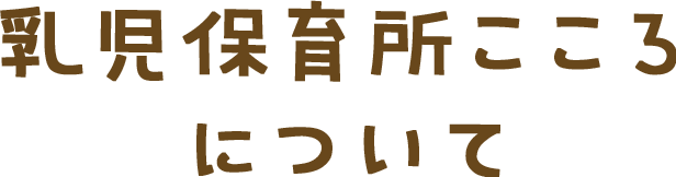 乳児保育所こころについて