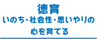 いのち・社会性・思いやりの心を育てる（徳育）