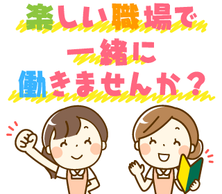 楽しい職場で一緒に働きませんか？