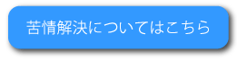 苦情解決についてはこちら