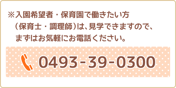 ※入園希望者・保育園で働きたい方（保育士・調理師）　随時見学できますのでまずはお気軽にお電話ください