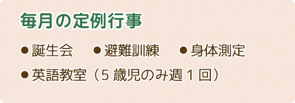 毎月の定例行事　 誕生会 避難訓練 身体測定 英語教室（5歳児のみ週1回）