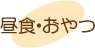 昼食・おやつ