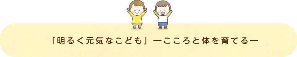 「明るく元気なこども」―こころと体を育てる―