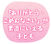 「ありがとう・ごめんなさい」が素直にいえる子ども