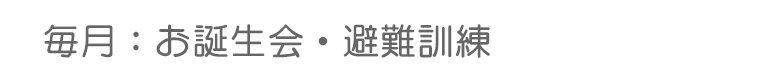 毎月:お誕生会・避難訓練