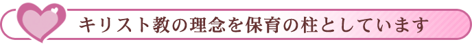 キリスト教の理念を保育の柱としています